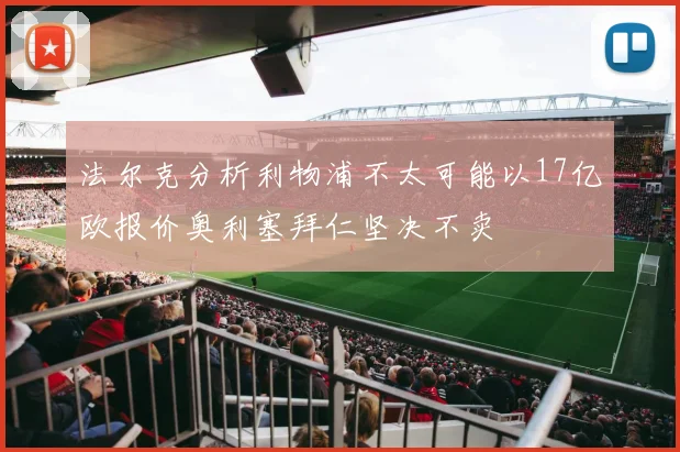 法尔克分析利物浦不太可能以17亿欧报价奥利塞拜仁坚决不卖