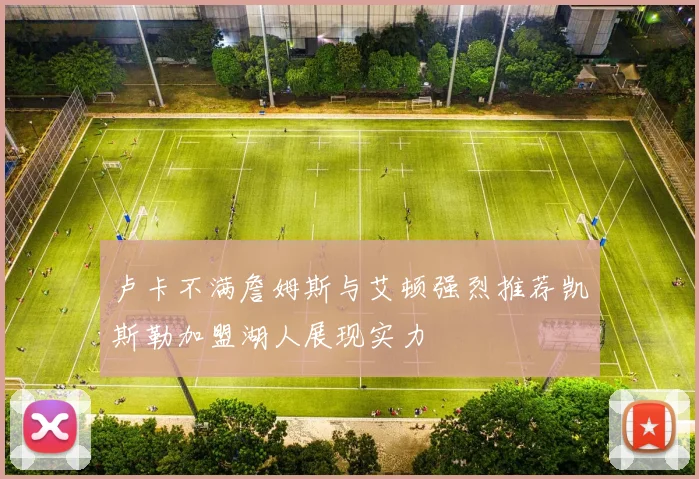 卢卡不满詹姆斯与艾顿强烈推荐凯斯勒加盟湖人展现实力